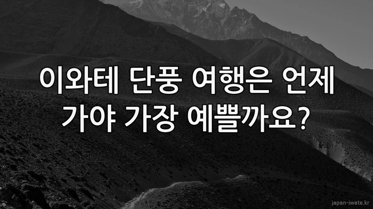 이와테 단풍 여행은 언제 가야 가장 예쁠까요?