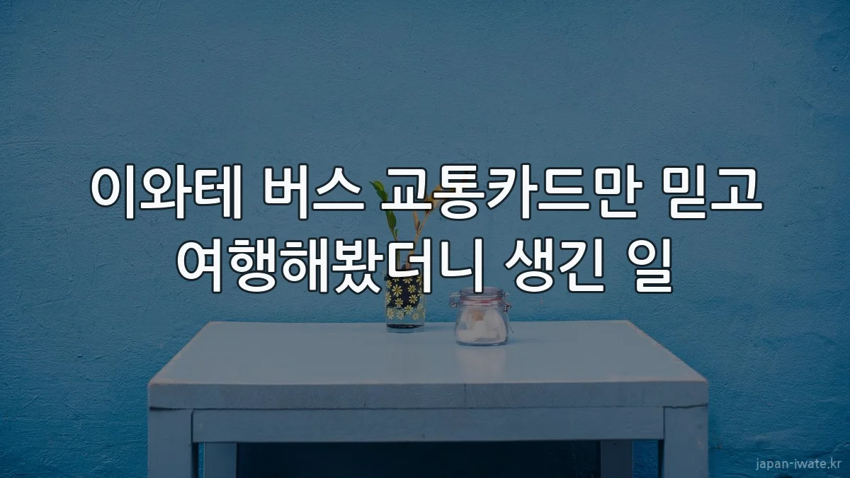 이와테 버스 교통카드만 믿고 여행해봤더니 생긴 일
