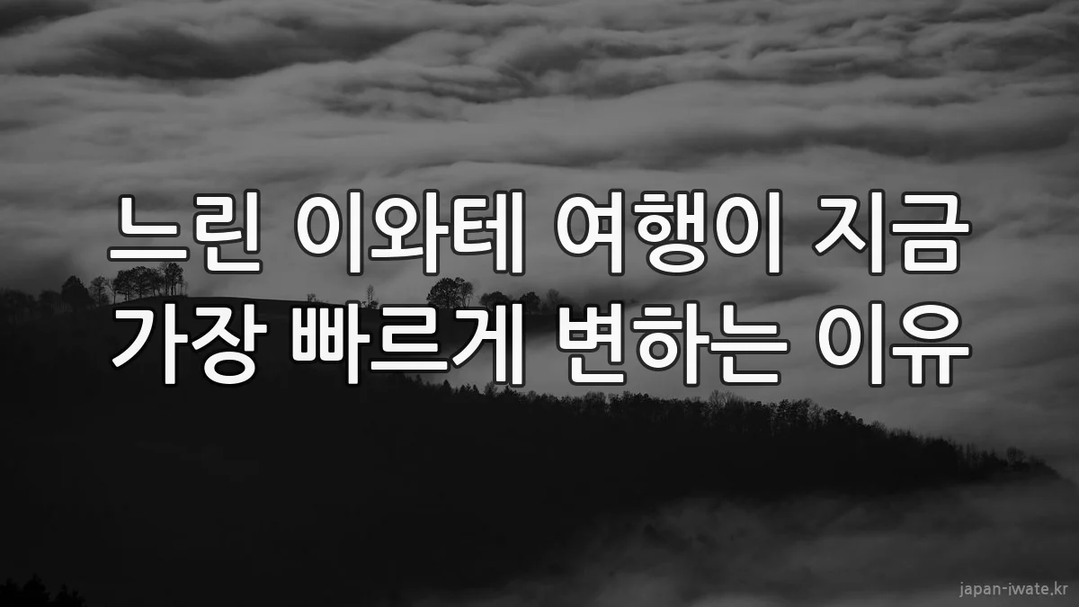 느린 이와테 여행이 지금 가장 빠르게 변하는 이유