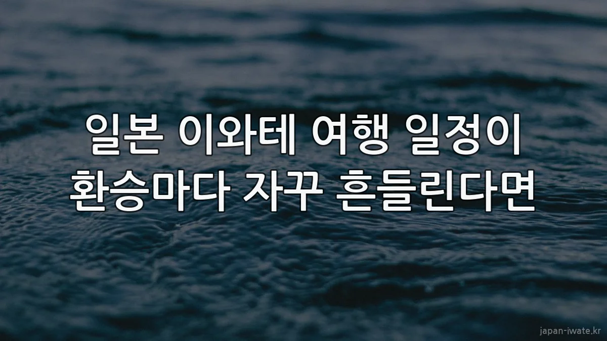 일본 이와테 여행 일정이 환승마다 자꾸 흔들린다면