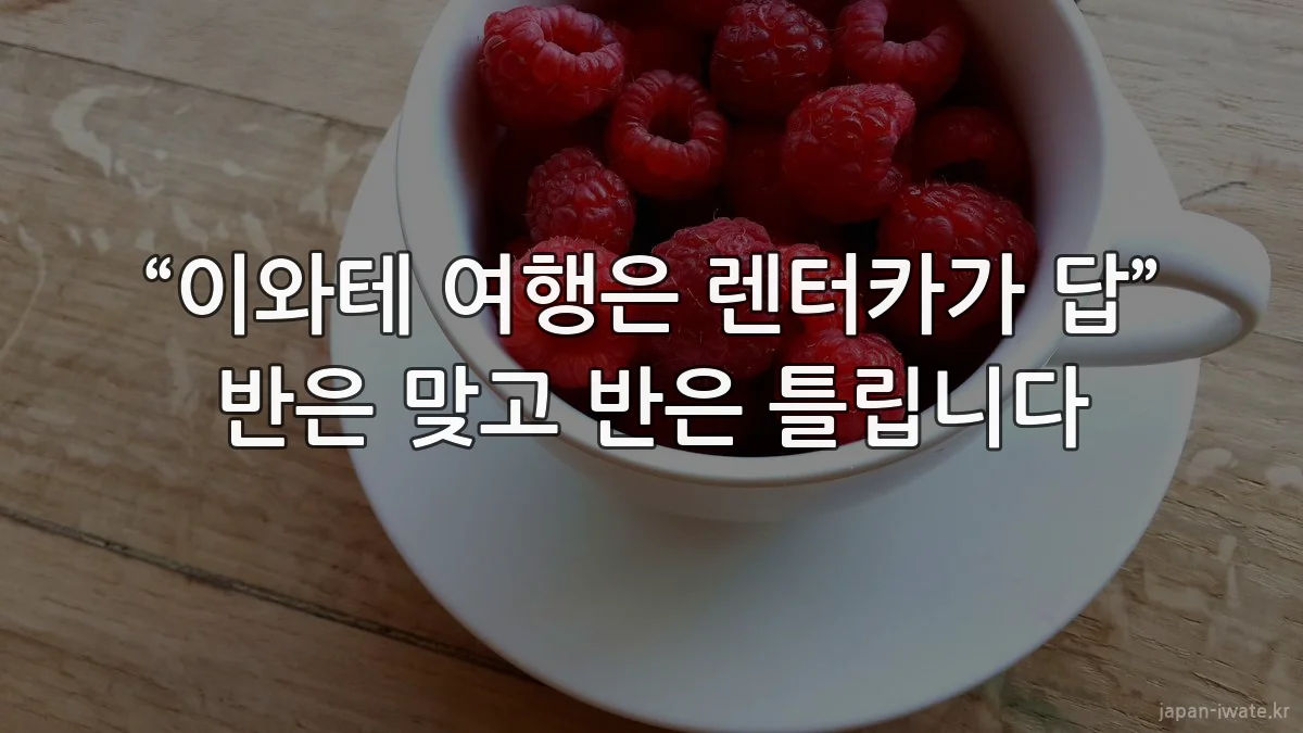 “이와테 여행은 렌터카가 답” 반은 맞고 반은 틀립니다