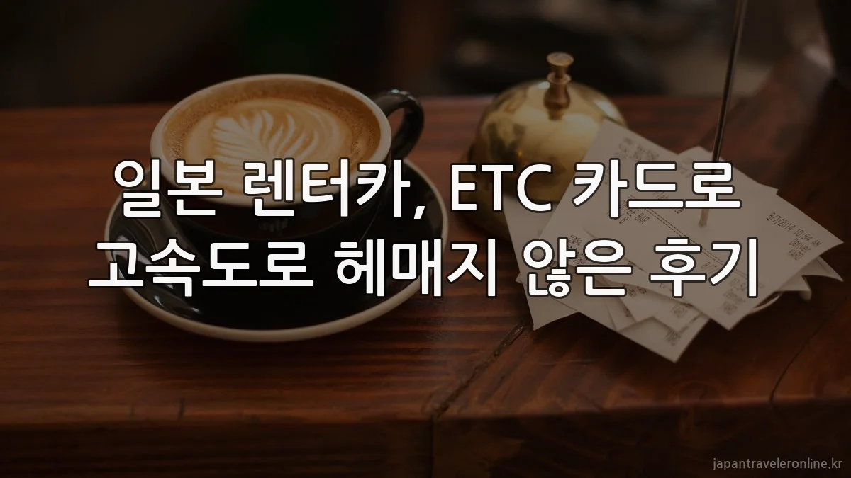 일본 렌터카, ETC 카드로 고속도로 헤매지 않은 후기
