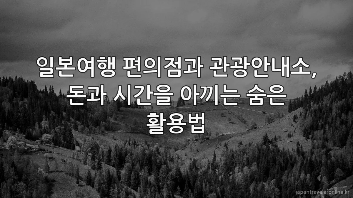 일본여행 편의점과 관광안내소, 돈과 시간을 아끼는 숨은 활용법