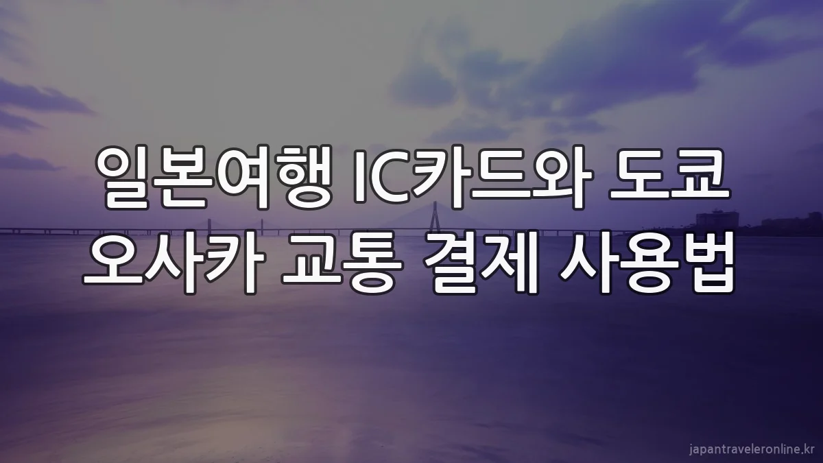 일본여행 IC카드와 도쿄 오사카 교통 결제 사용법