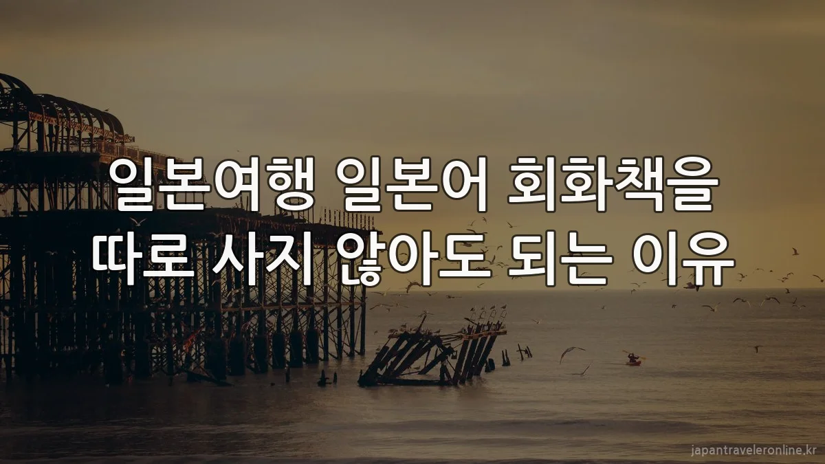 일본여행 일본어 회화책을 따로 사지 않아도 되는 이유