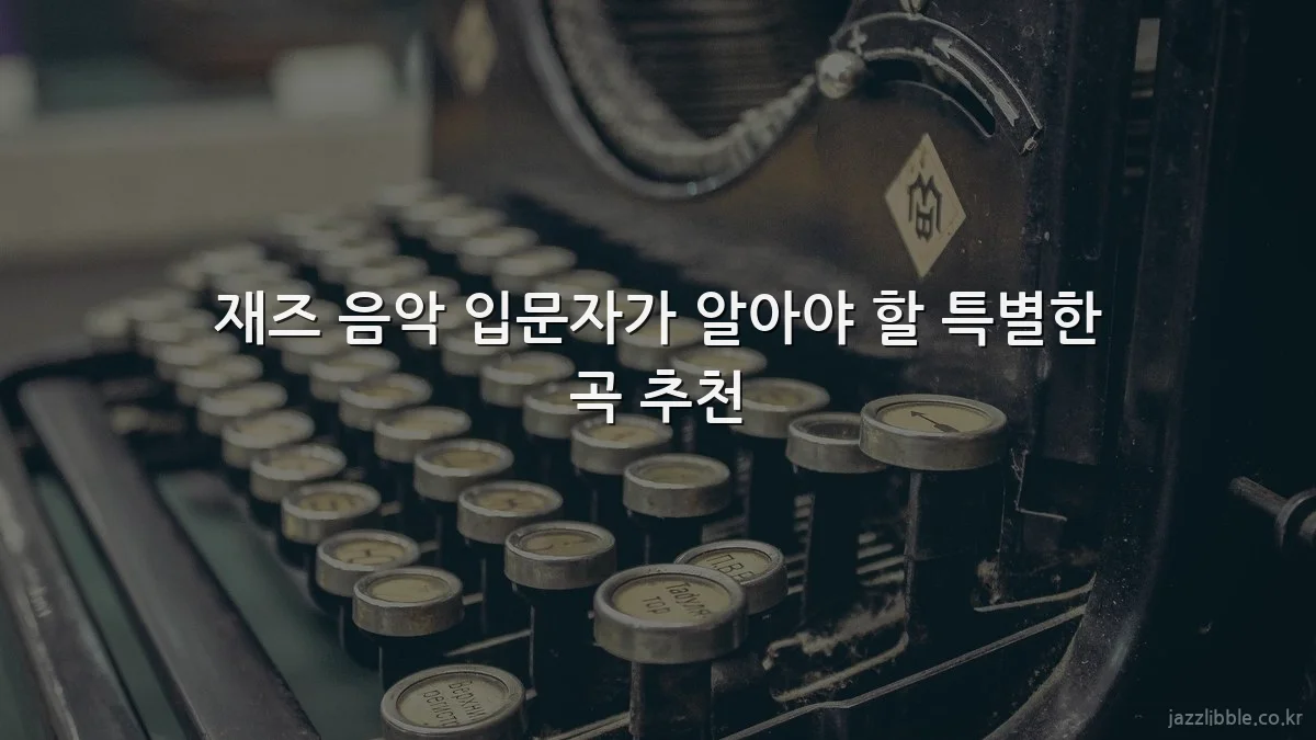 재즈 음악 입문자가 알아야 할 특별한 곡 추천