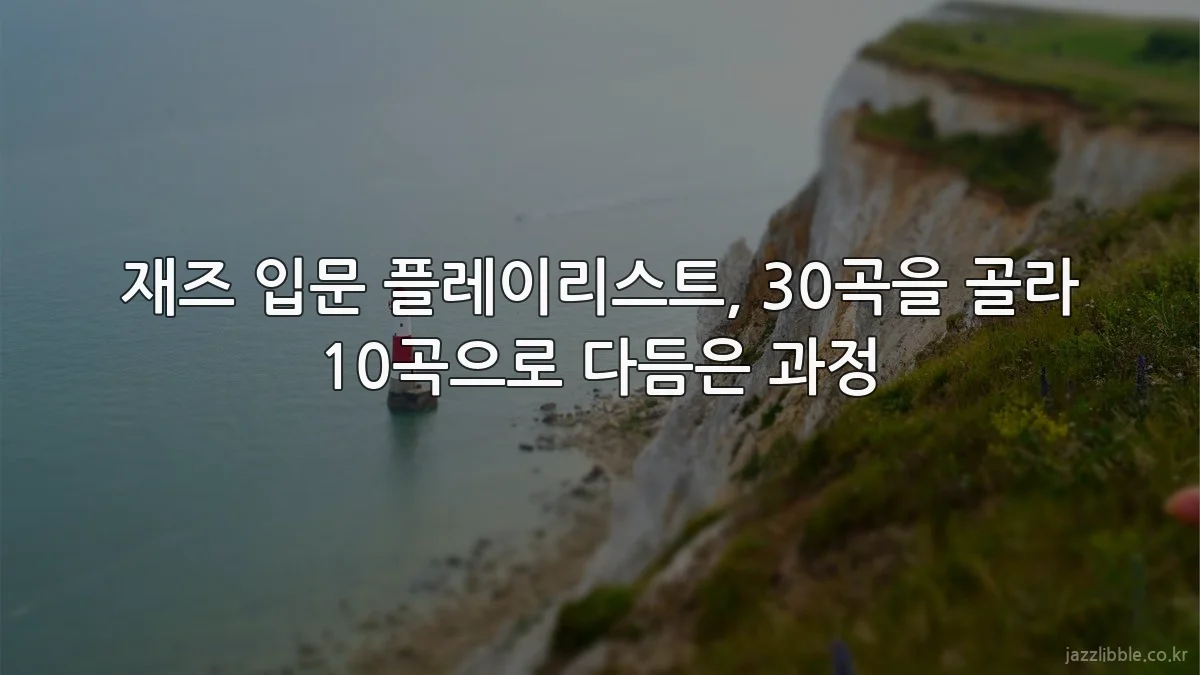 재즈 입문 플레이리스트, 30곡을 골라 10곡으로 다듬은 과정