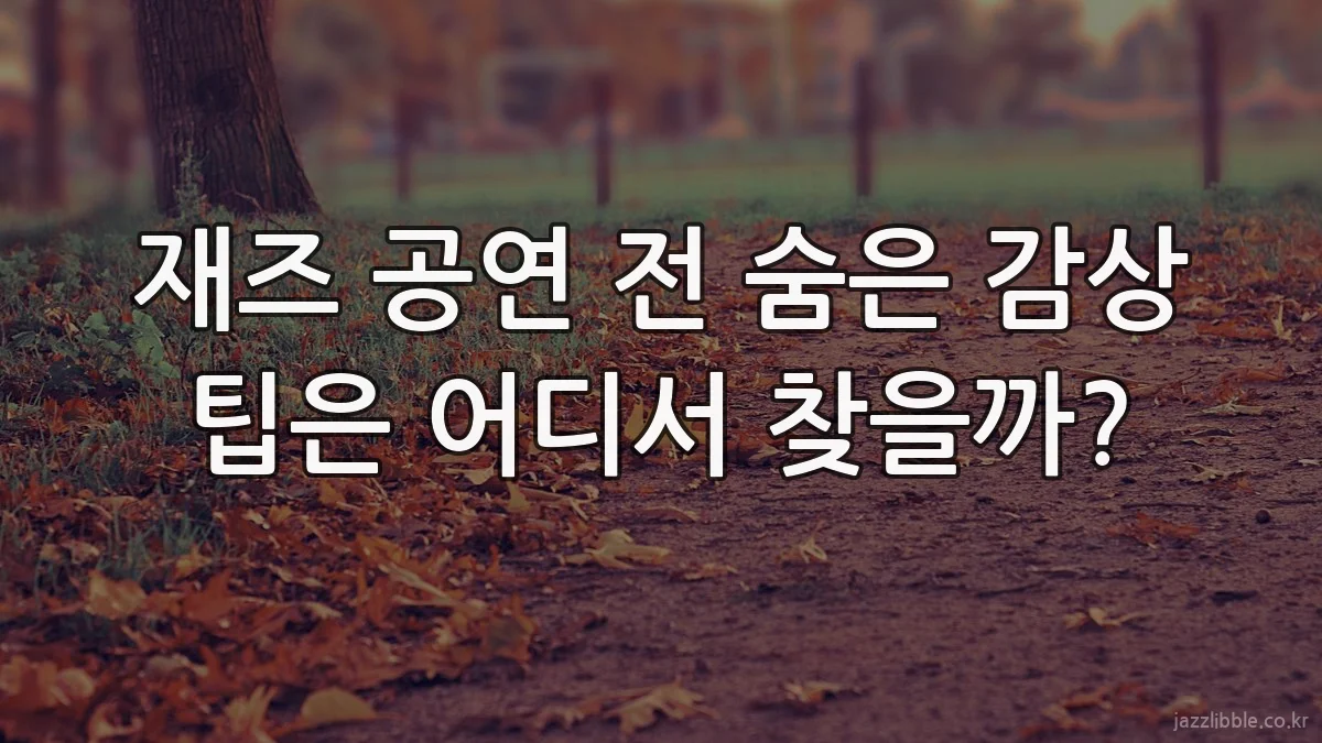 재즈 공연 전 숨은 감상 팁은 어디서 찾을까?