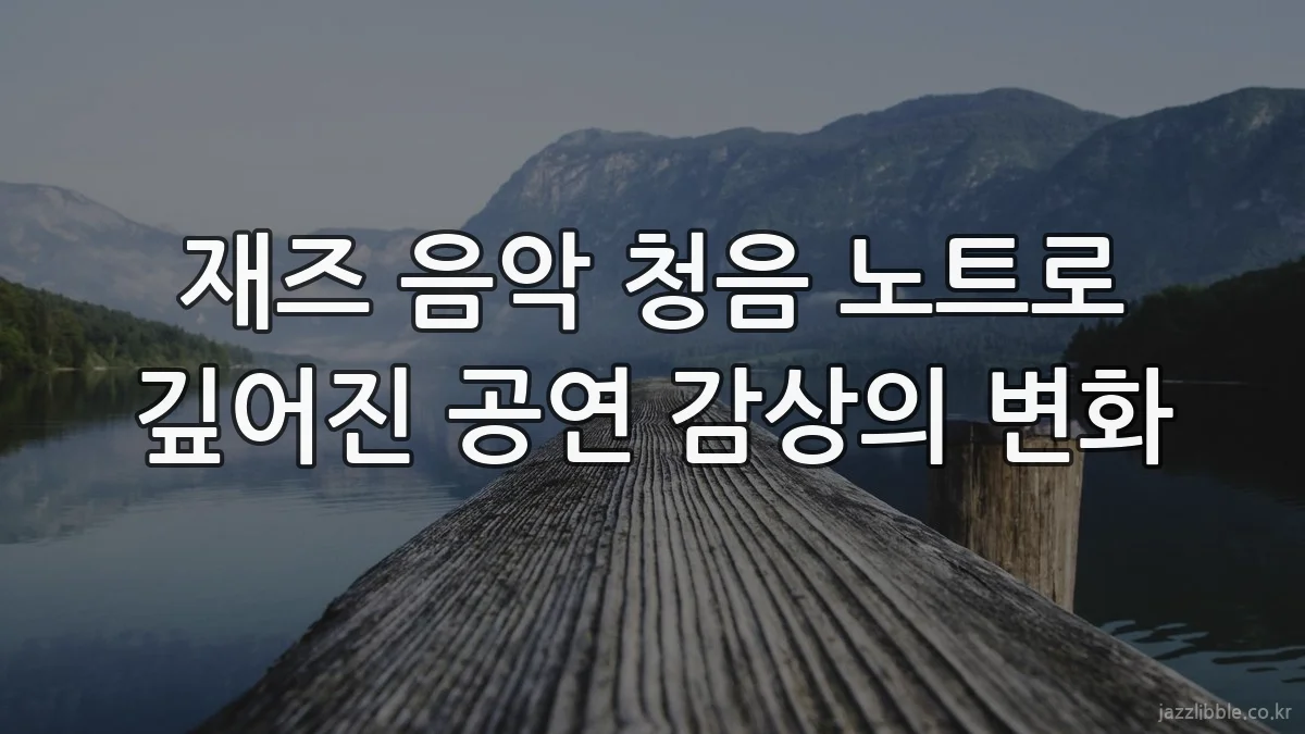 재즈 음악 청음 노트로 깊어진 공연 감상의 변화