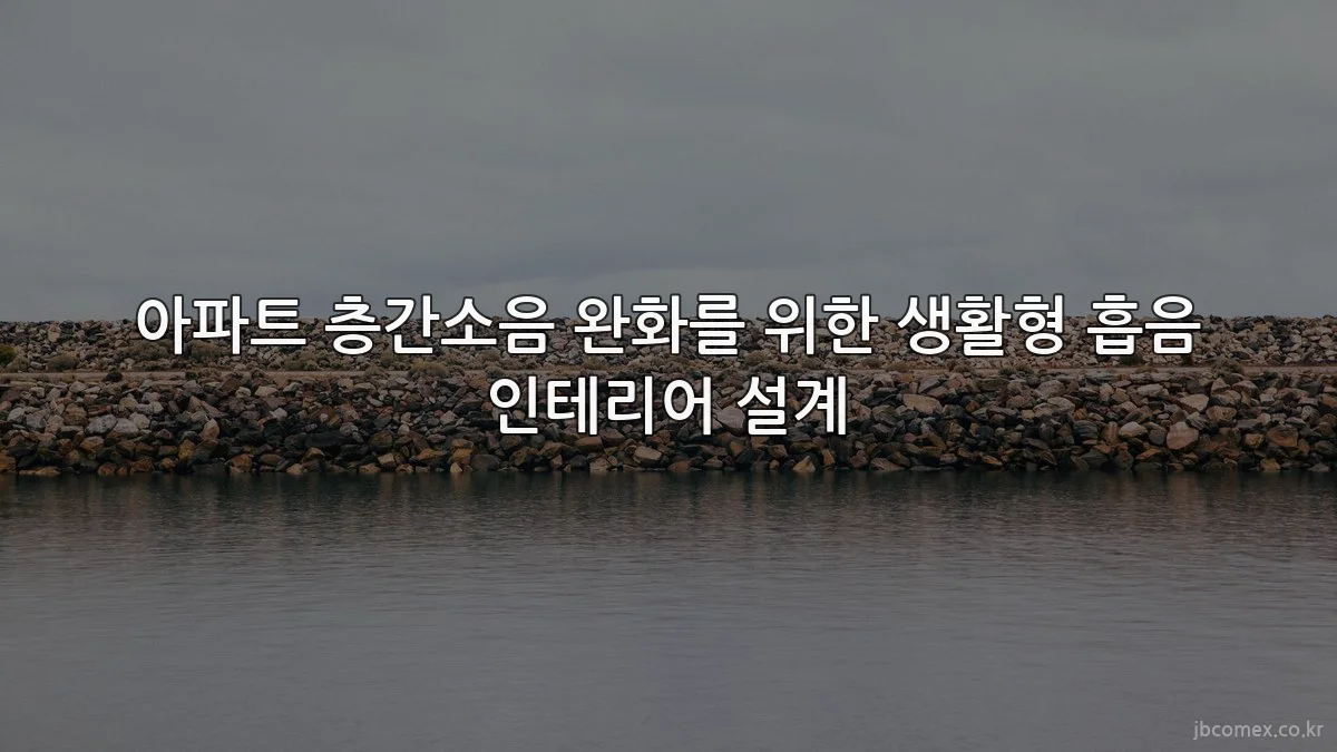 아파트 층간소음 완화를 위한 생활형 흡음 인테리어 설계