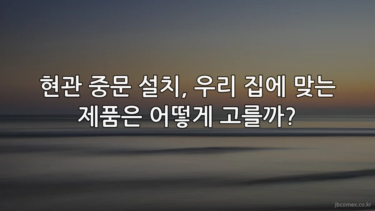 현관 중문 설치, 우리 집에 맞는 제품은 어떻게 고를까?