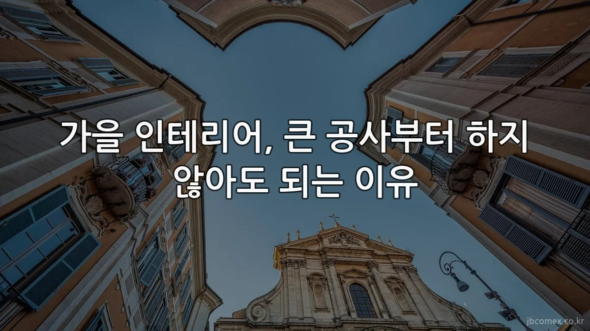 가을 인테리어, 큰 공사부터 하지 않아도 되는 이유