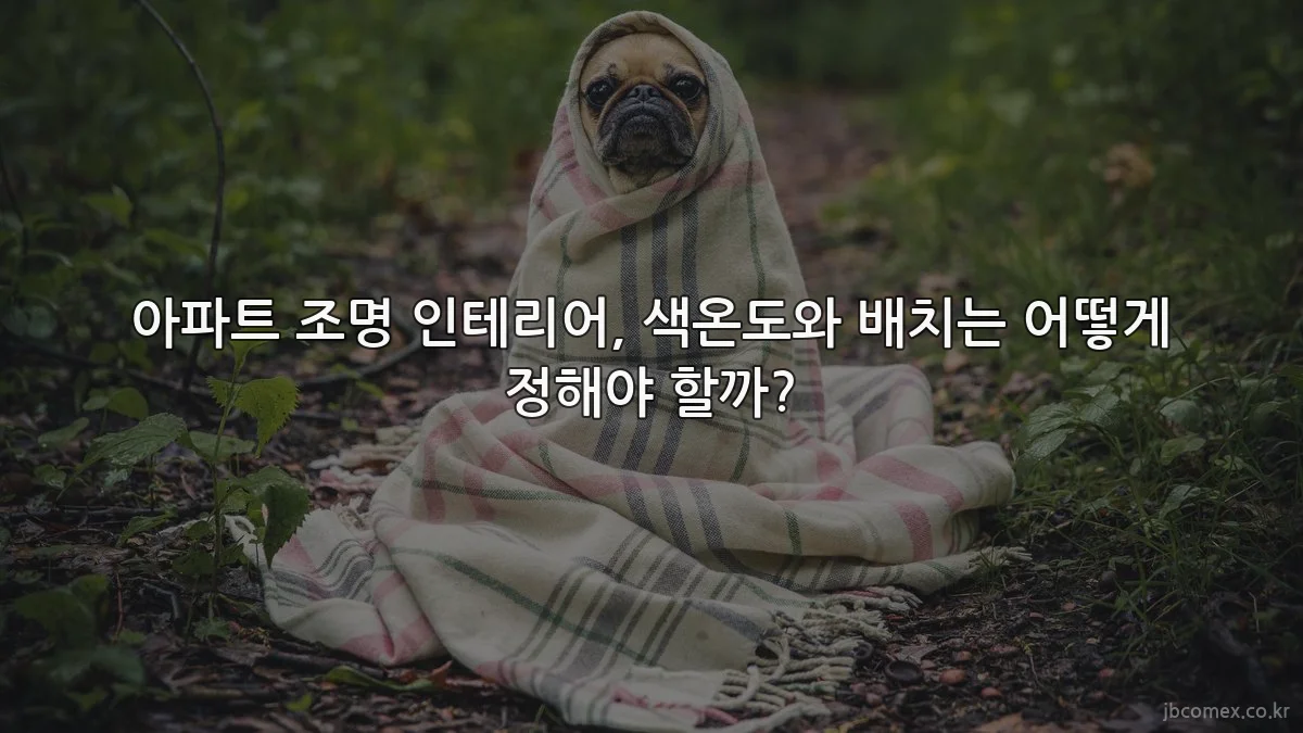 아파트 조명 인테리어, 색온도와 배치는 어떻게 정해야 할까?