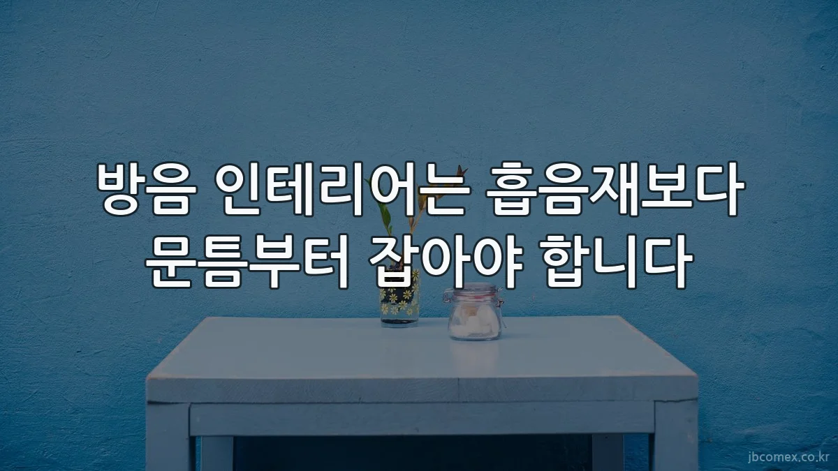 방음 인테리어는 흡음재보다 문틈부터 잡아야 합니다