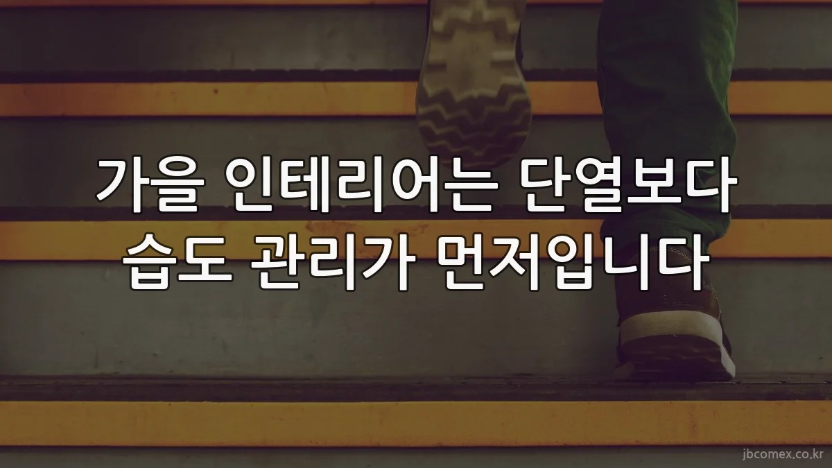 가을 인테리어는 단열보다 습도 관리가 먼저입니다
