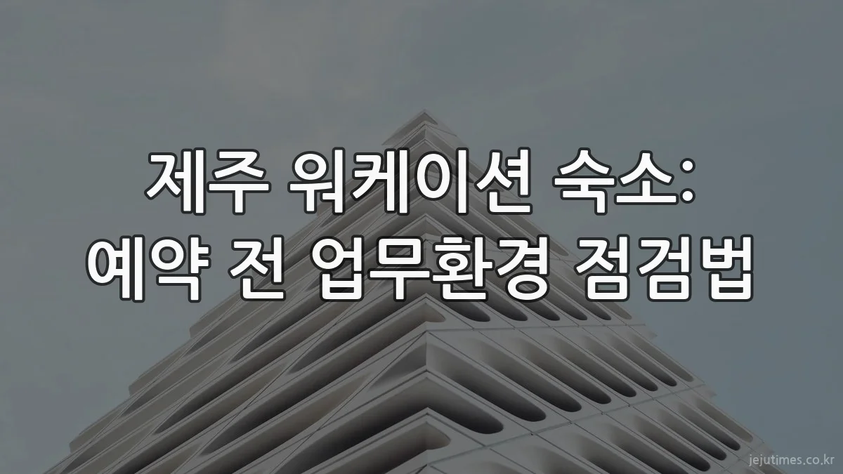 제주 워케이션 숙소: 예약 전 업무환경 점검법