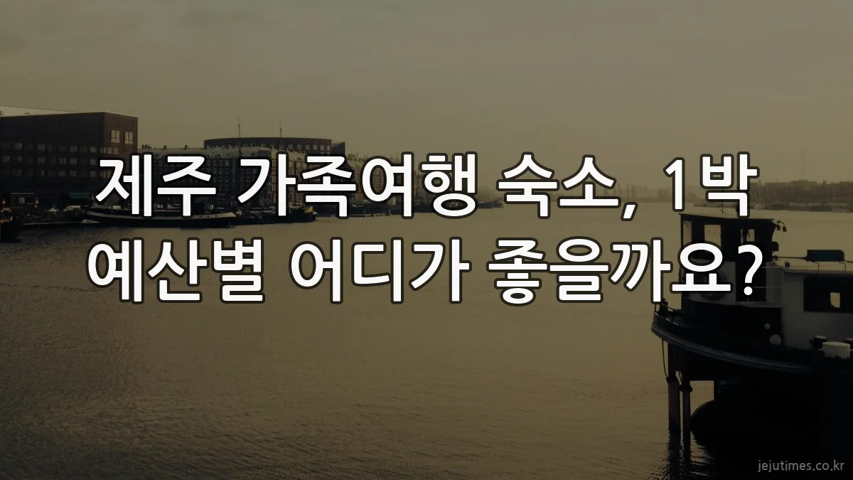 제주 가족여행 숙소, 1박 예산별 어디가 좋을까요?