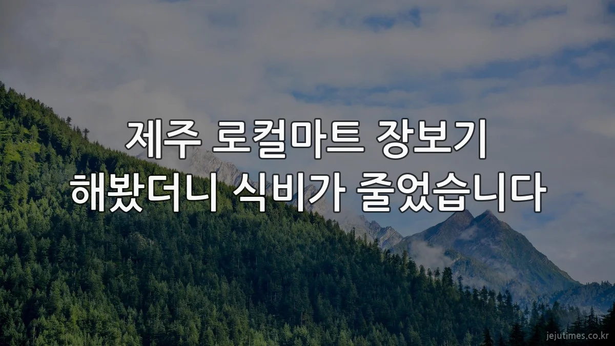 제주 로컬마트 장보기 해봤더니 식비가 줄었습니다