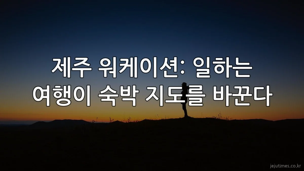 제주 워케이션: 일하는 여행이 숙박 지도를 바꾼다