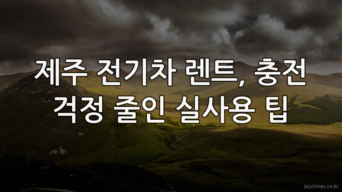 제주 전기차 렌트, 충전 걱정 줄인 실사용 팁