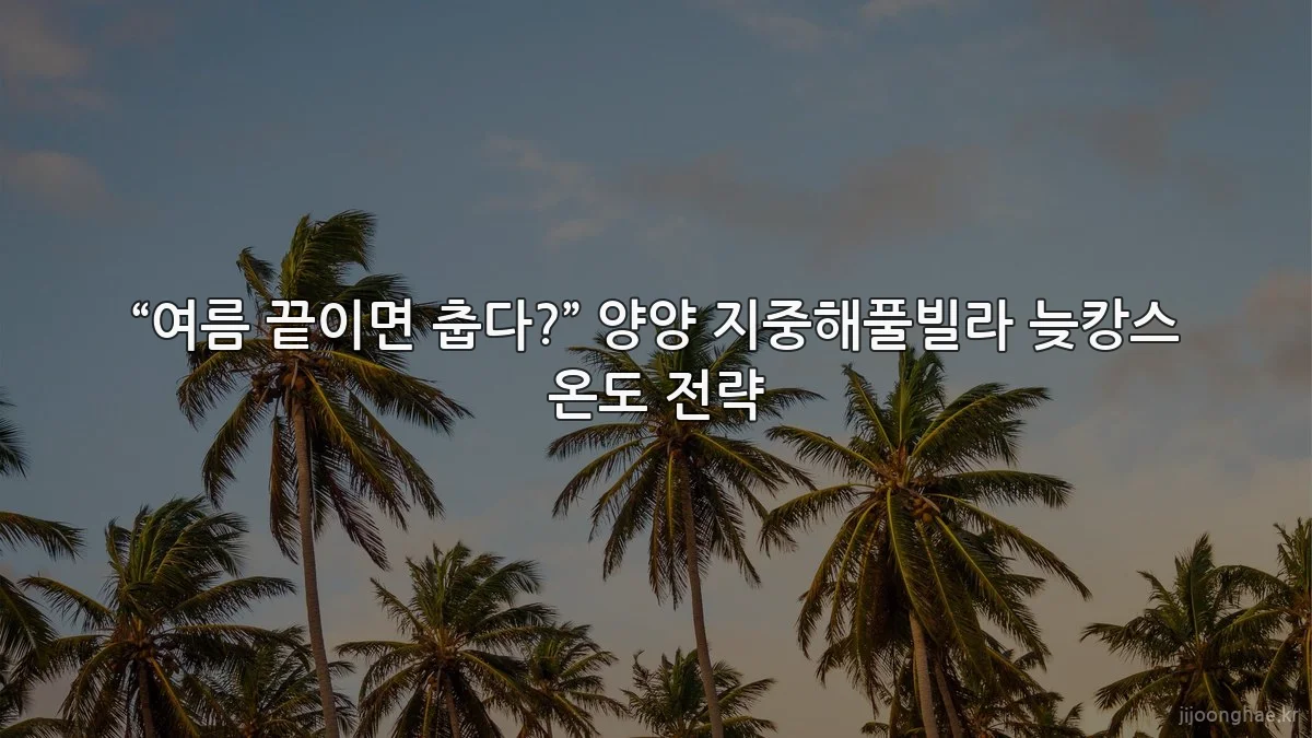 “여름 끝이면 춥다?” 양양 지중해풀빌라 늦캉스 온도 전략