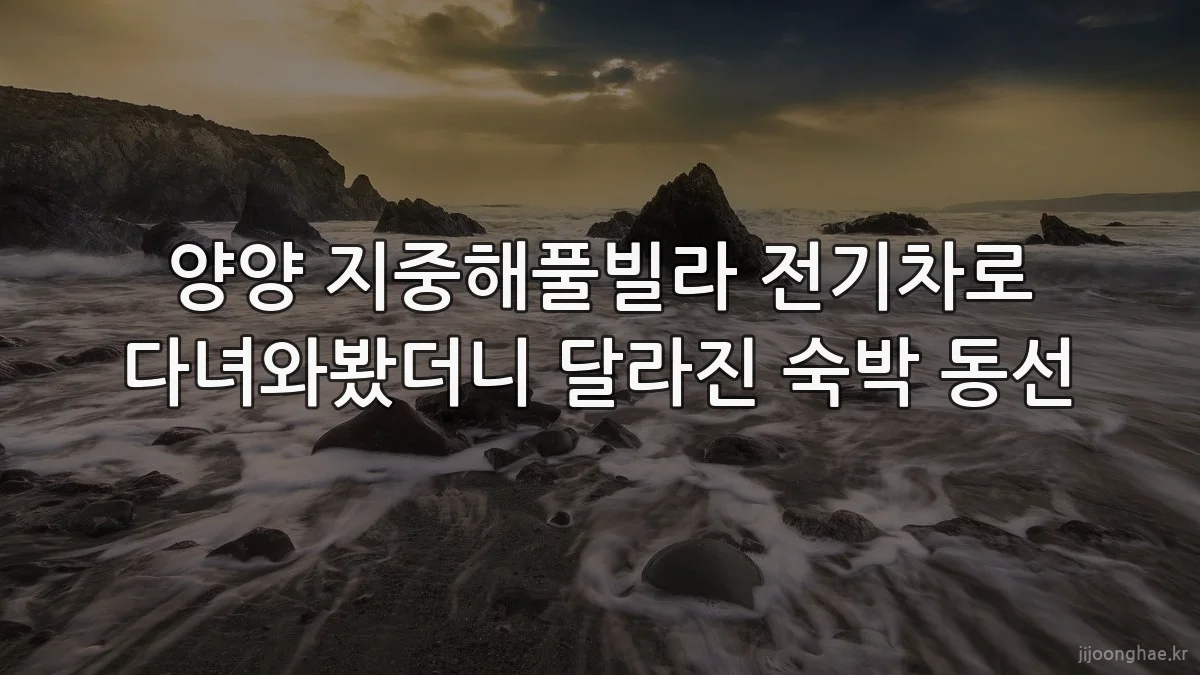 양양 지중해풀빌라 전기차로 다녀와봤더니 달라진 숙박 동선