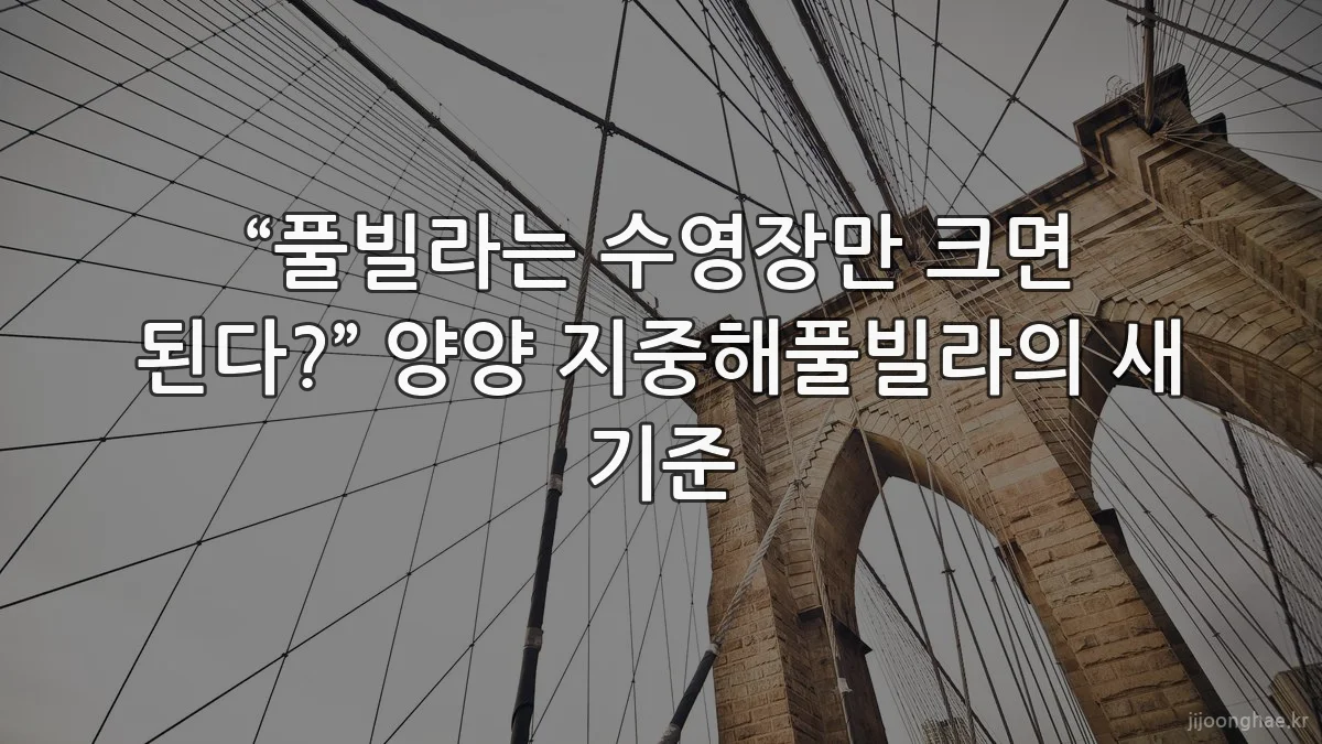 “풀빌라는 수영장만 크면 된다?” 양양 지중해풀빌라의 새 기준
