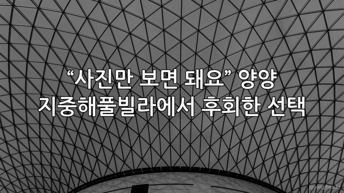 “사진만 보면 돼요” 양양 지중해풀빌라에서 후회한 선택