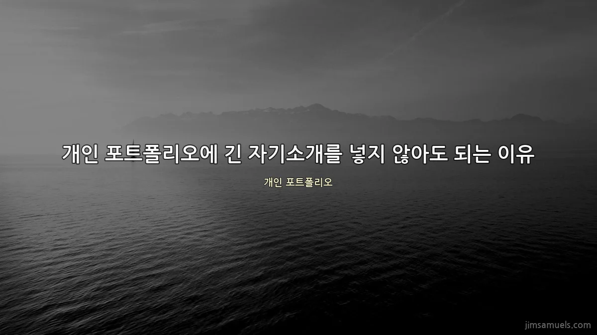 개인 포트폴리오에 긴 자기소개를 넣지 않아도 되는 이유