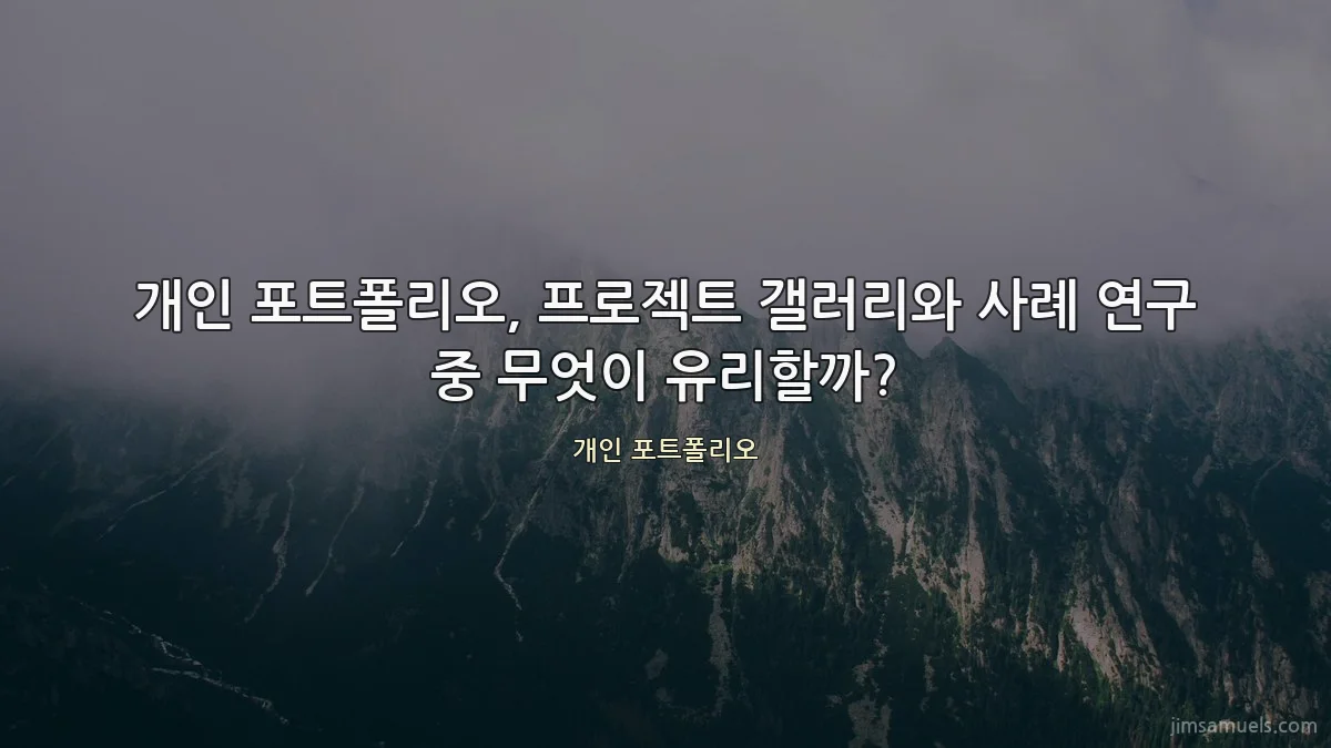개인 포트폴리오, 프로젝트 갤러리와 사례 연구 중 무엇이 유리할까?