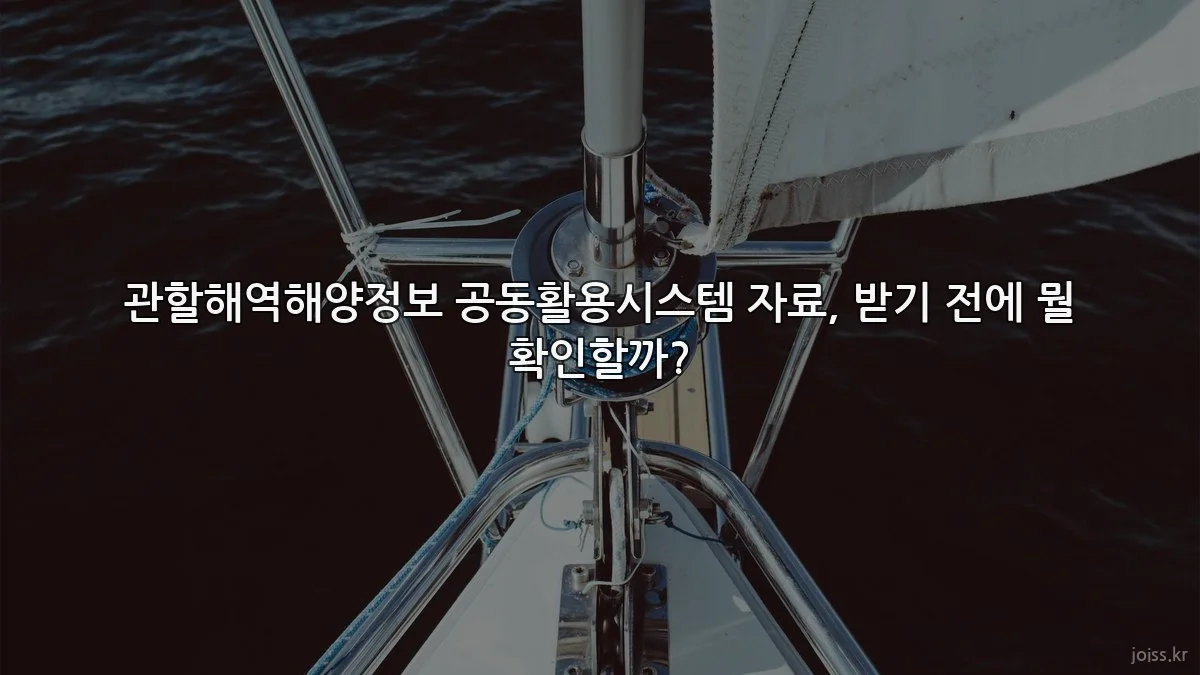 관할해역해양정보 공동활용시스템 자료, 받기 전에 뭘 확인할까?