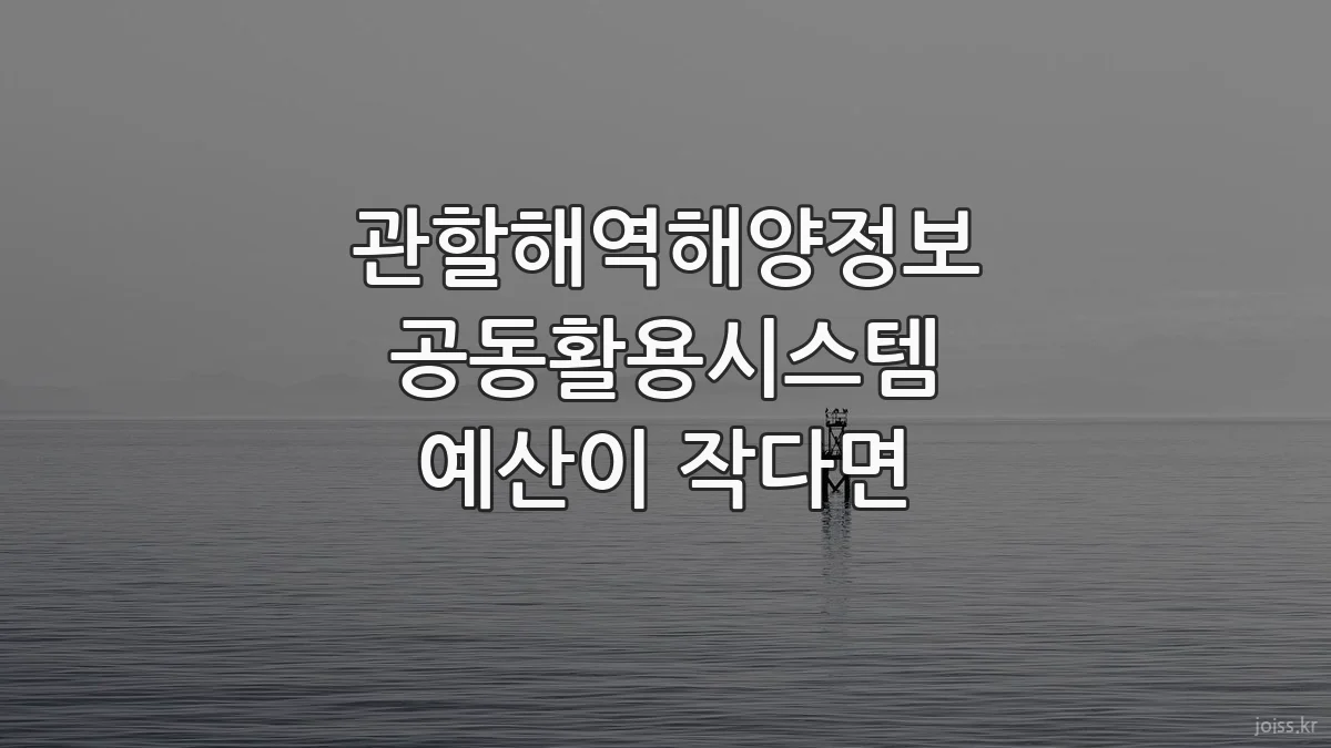 관할해역해양정보 공동활용시스템 예산이 작다면