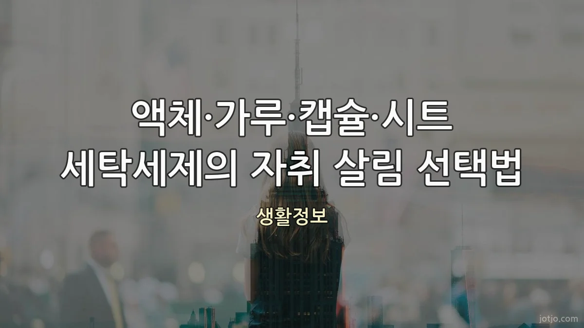 액체·가루·캡슐·시트 세탁세제의 자취 살림 선택법