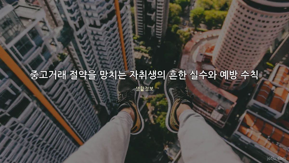 중고거래 절약을 망치는 자취생의 흔한 실수와 예방 수칙