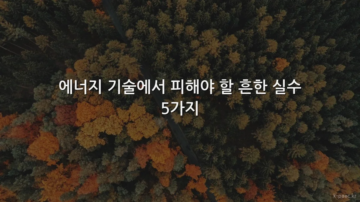 에너지 기술에서 피해야 할 흔한 실수 5가지