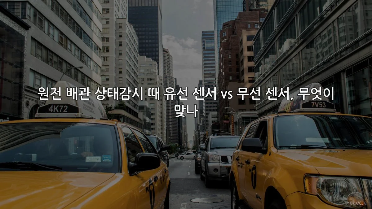 원전 배관 상태감시 때 유선 센서 vs 무선 센서, 무엇이 맞나