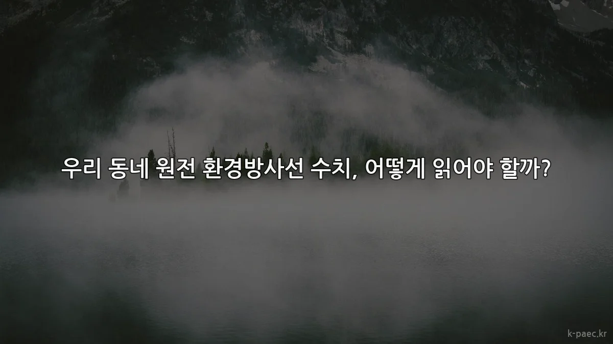 우리 동네 원전 환경방사선 수치, 어떻게 읽어야 할까?