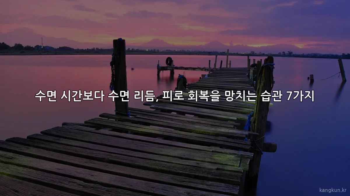 수면 시간보다 수면 리듬, 피로 회복을 망치는 습관 7가지