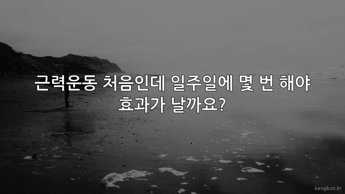 근력운동 처음인데 일주일에 몇 번 해야 효과가 날까요?