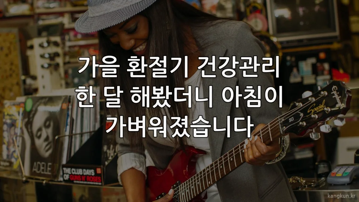가을 환절기 건강관리 한 달 해봤더니 아침이 가벼워졌습니다