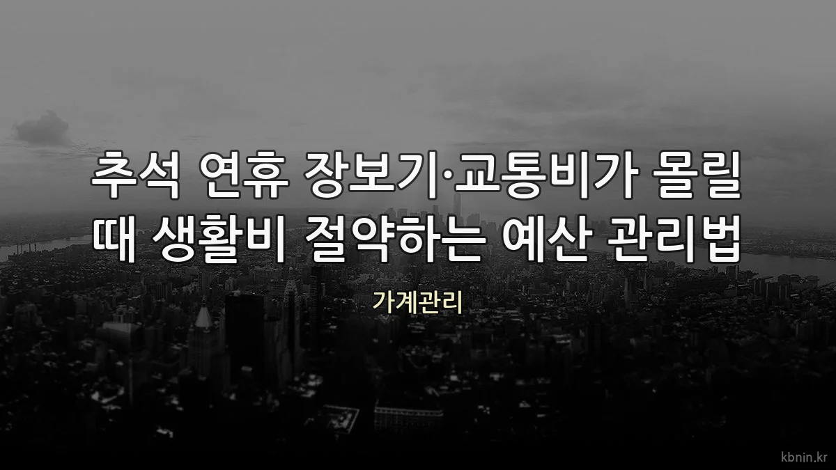 추석 연휴 장보기·교통비가 몰릴 때 생활비 절약하는 예산 관리법