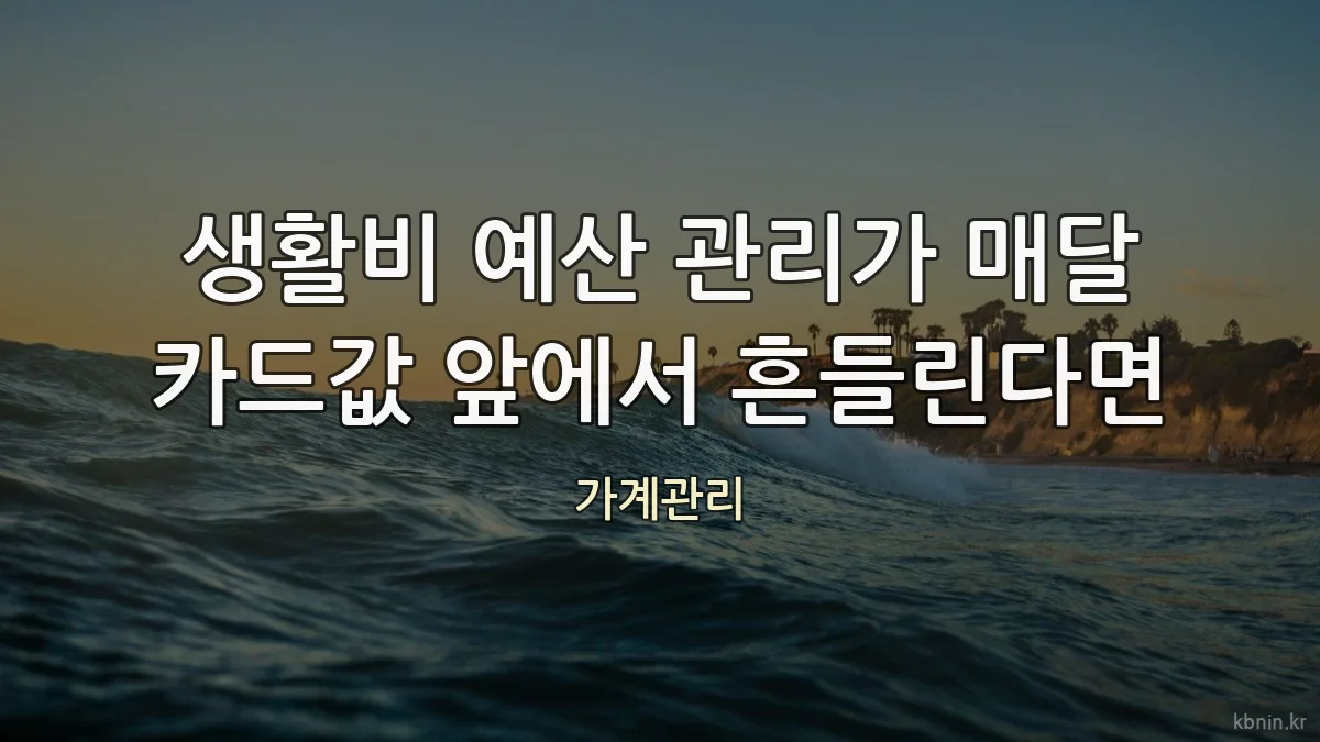 생활비 예산 관리가 매달 카드값 앞에서 흔들린다면