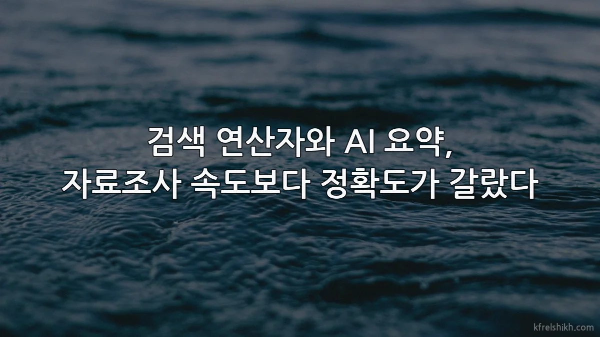 검색 연산자와 AI 요약, 자료조사 속도보다 정확도가 갈랐다