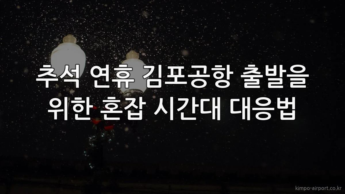추석 연휴 김포공항 출발을 위한 혼잡 시간대 대응법