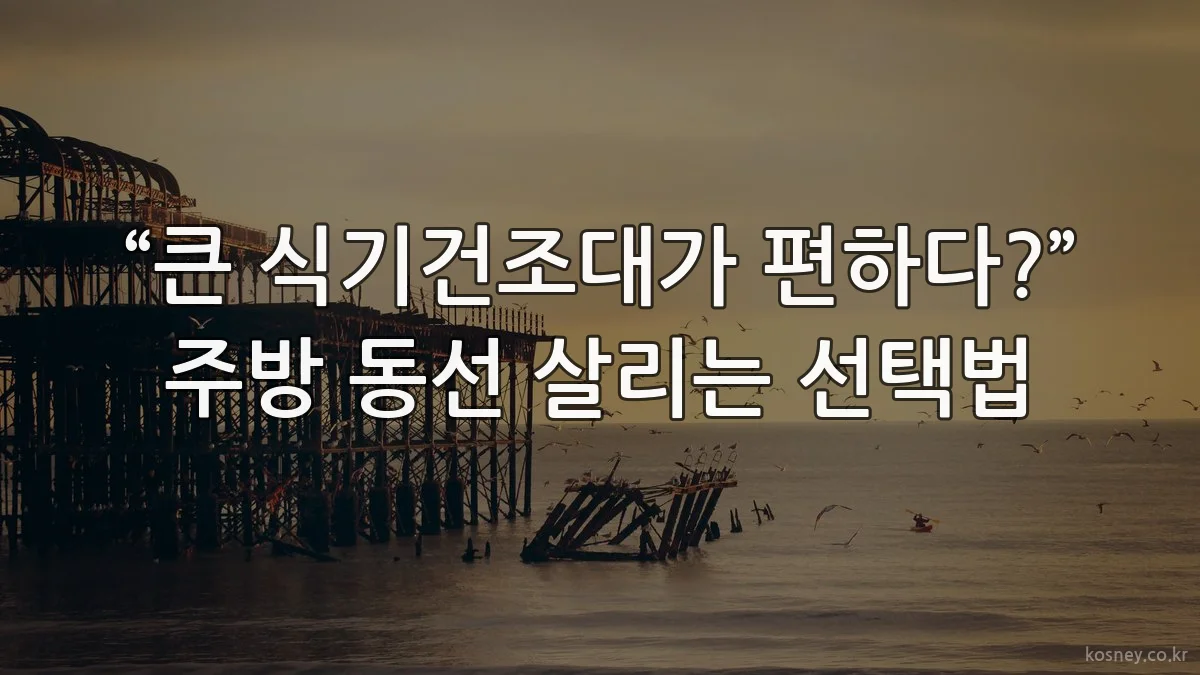 “큰 식기건조대가 편하다?” 주방 동선 살리는 선택법
