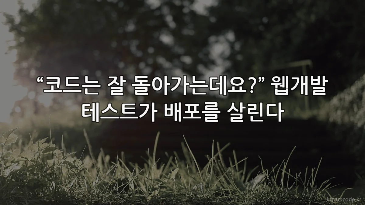 “코드는 잘 돌아가는데요?” 웹개발 테스트가 배포를 살린다