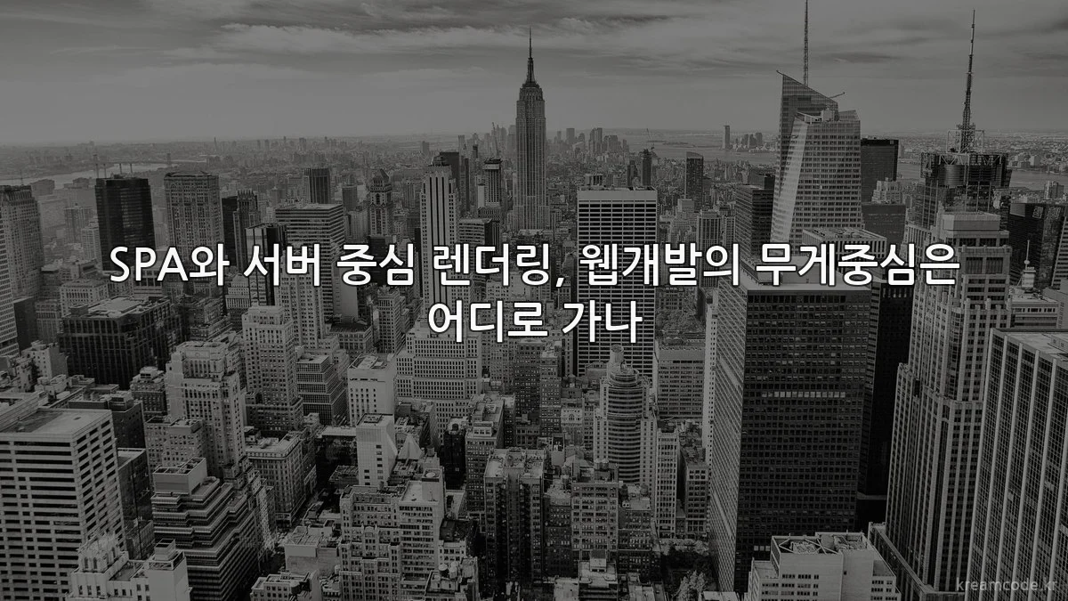 SPA와 서버 중심 렌더링, 웹개발의 무게중심은 어디로 가나