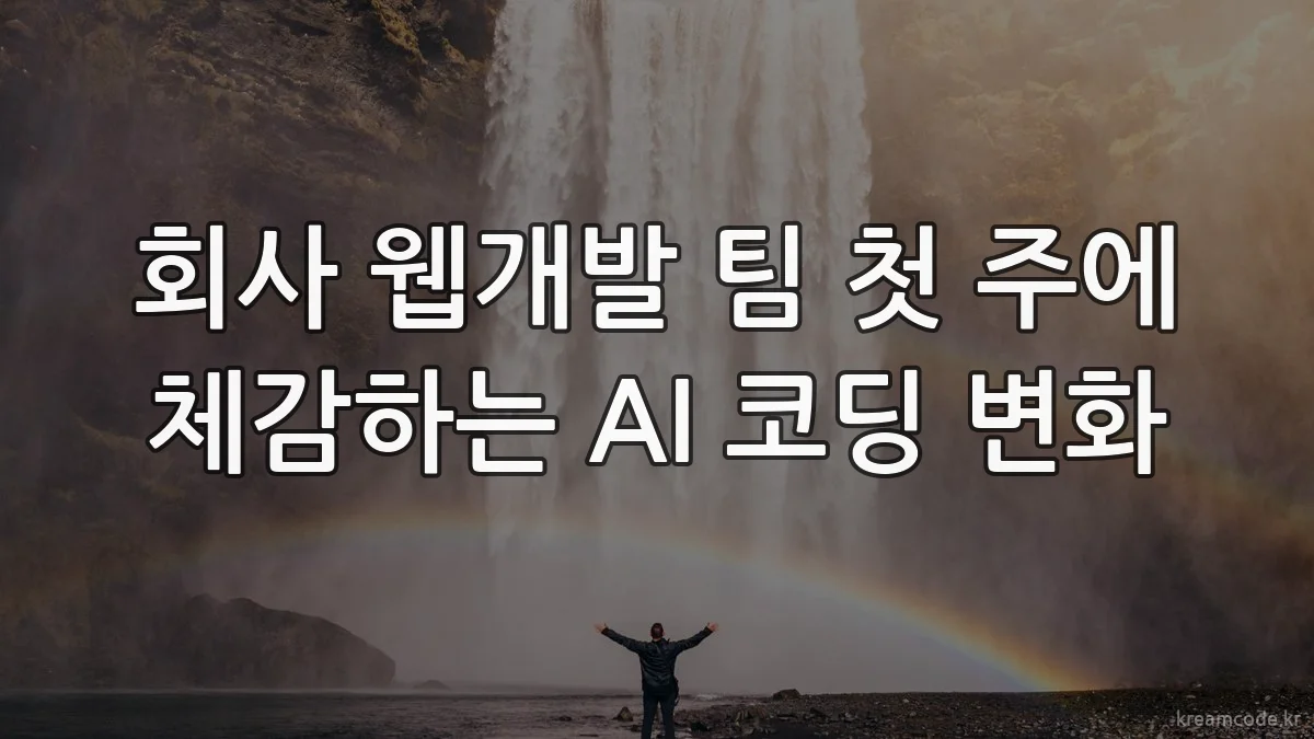 회사 웹개발 팀 첫 주에 체감하는 AI 코딩 변화