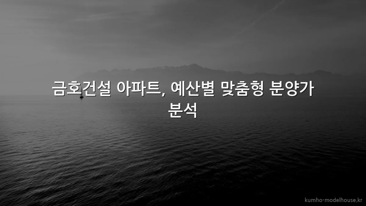 금호건설 아파트, 예산별 맞춤형 분양가 분석