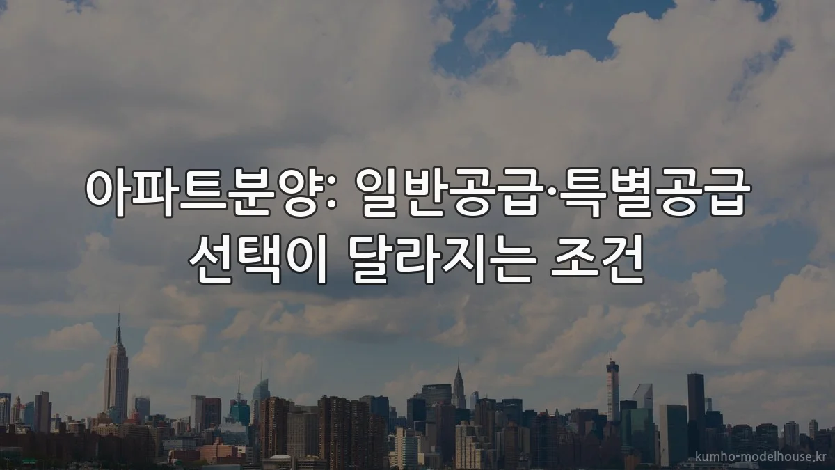 아파트분양: 일반공급·특별공급 선택이 달라지는 조건